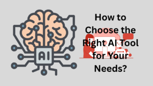 How to Choose the Right AI Tool for Your Needs?