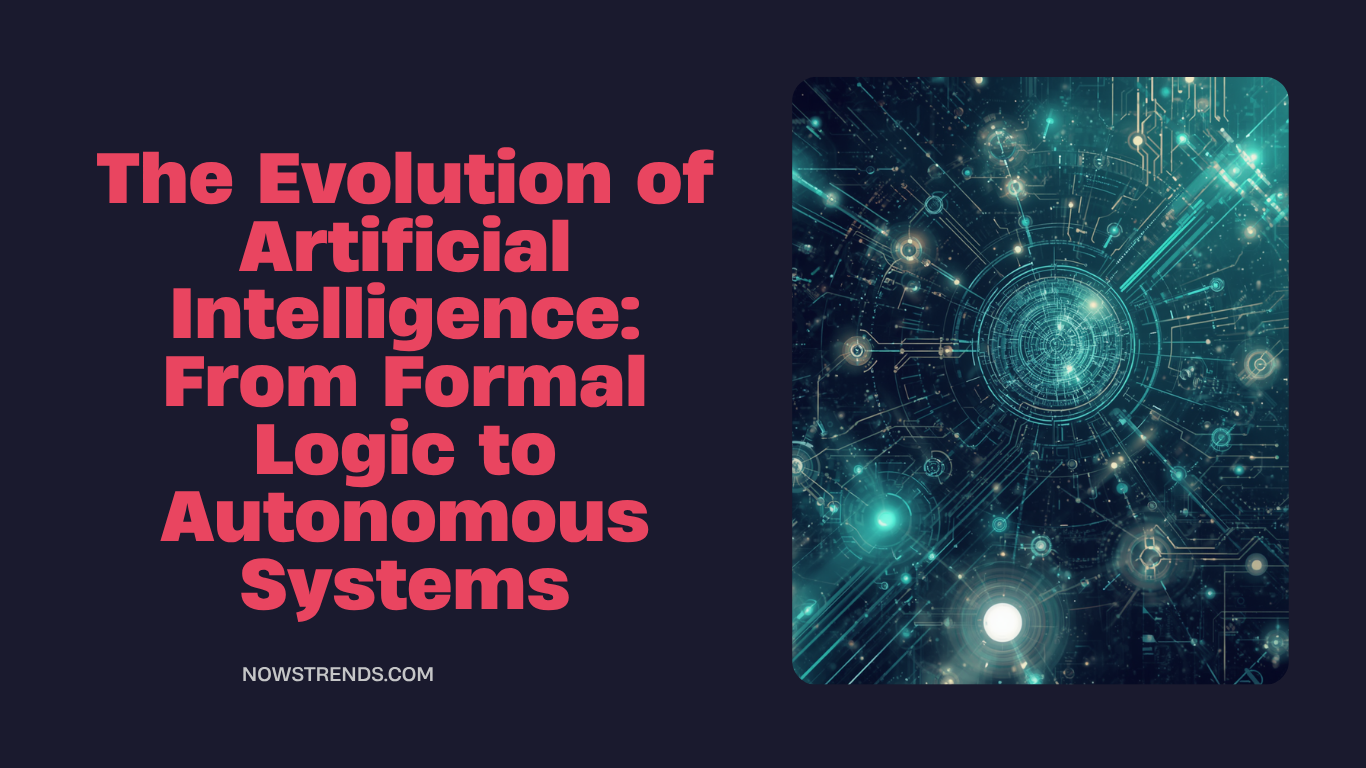 The Evolution of Artificial Intelligence: From Formal Logic to Autonomous Systems
